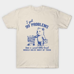 99 Problems And A Sweet Little Treat Would Solve Most Of Them T-Shirt